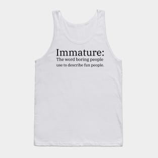 Immature: The Word Boring People Use To Describe Fun People Tank Top